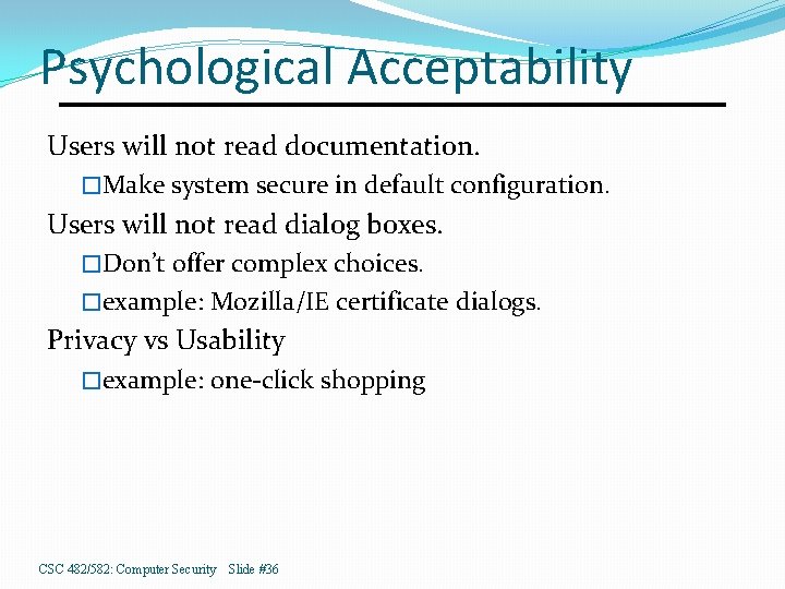 Psychological Acceptability Users will not read documentation. �Make system secure in default configuration. Users