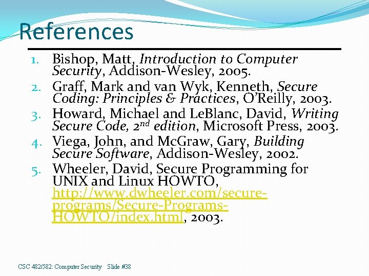 References 1. Bishop, Matt, Introduction to Computer Security, Addison-Wesley, 2005. 2. Graff, Mark and