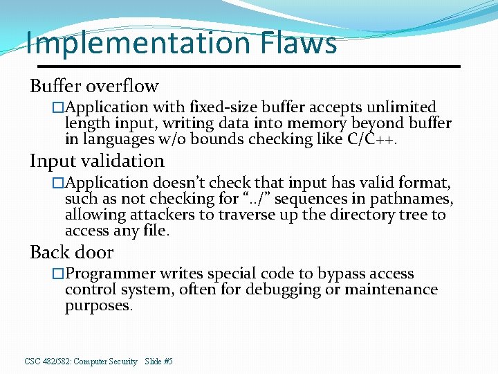 Implementation Flaws Buffer overflow �Application with fixed-size buffer accepts unlimited length input, writing data