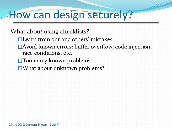 How can design securely? What about using checklists? �Learn from our and others’ mistakes.