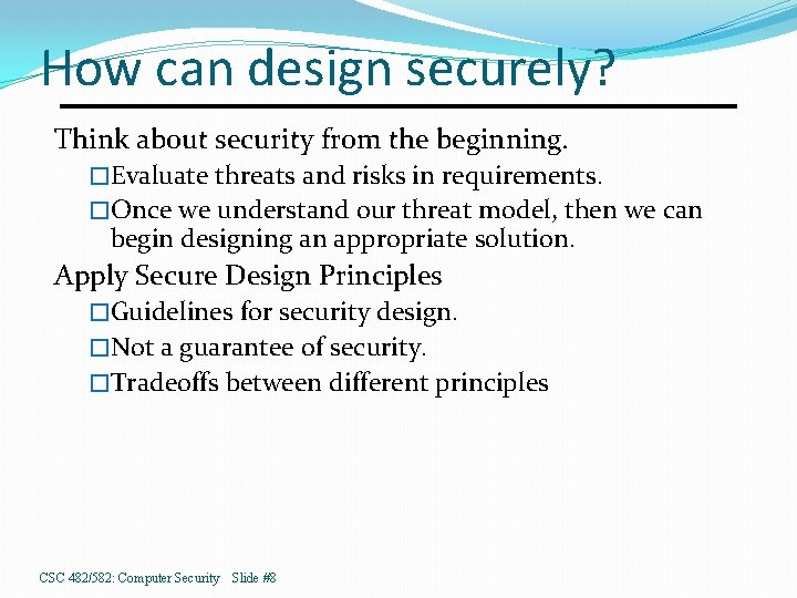 How can design securely? Think about security from the beginning. �Evaluate threats and risks