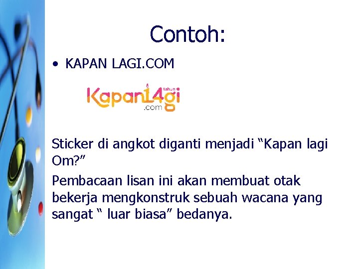 Contoh: • KAPAN LAGI. COM Sticker di angkot diganti menjadi “Kapan lagi Om? ”