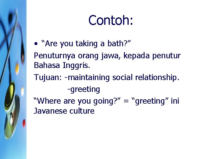 Contoh: • “Are you taking a bath? ” Penuturnya orang jawa, kepada penutur Bahasa