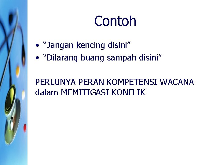 Contoh • “Jangan kencing disini” • “Dilarang buang sampah disini” PERLUNYA PERAN KOMPETENSI WACANA