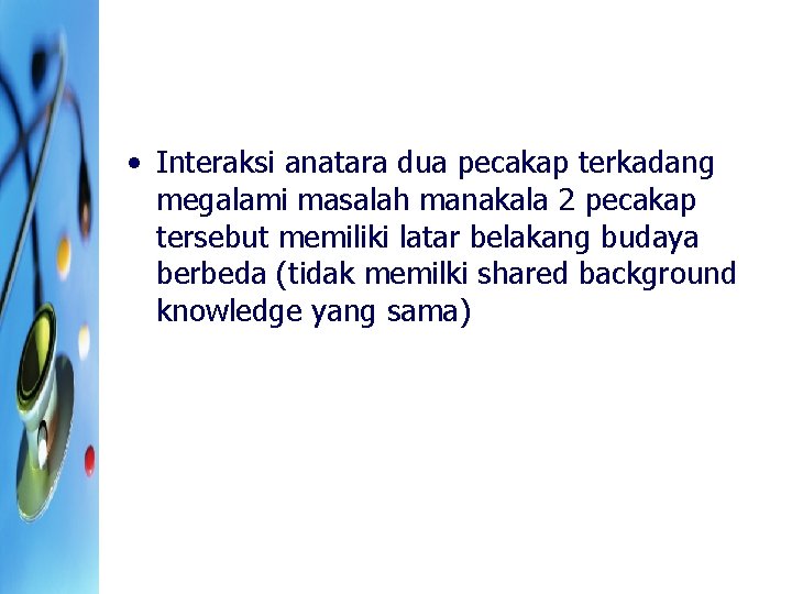  • Interaksi anatara dua pecakap terkadang megalami masalah manakala 2 pecakap tersebut memiliki