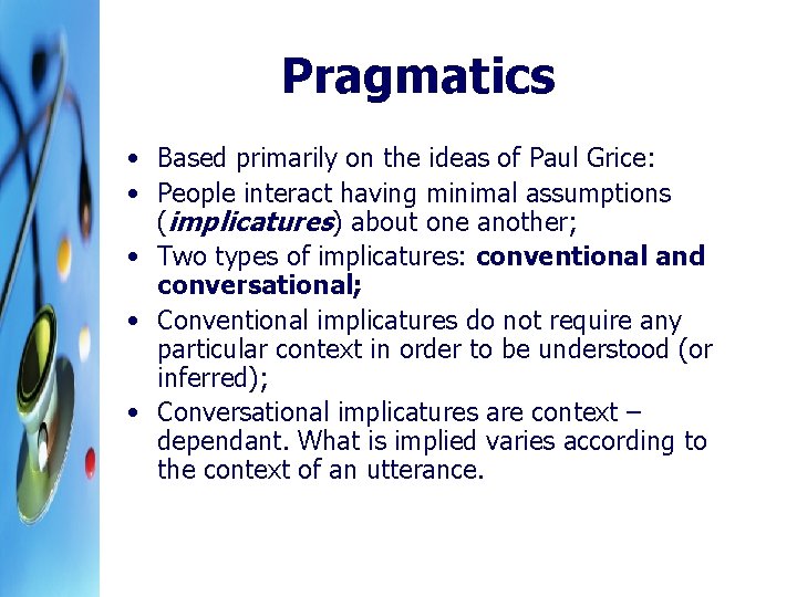 Pragmatics • Based primarily on the ideas of Paul Grice: • People interact having