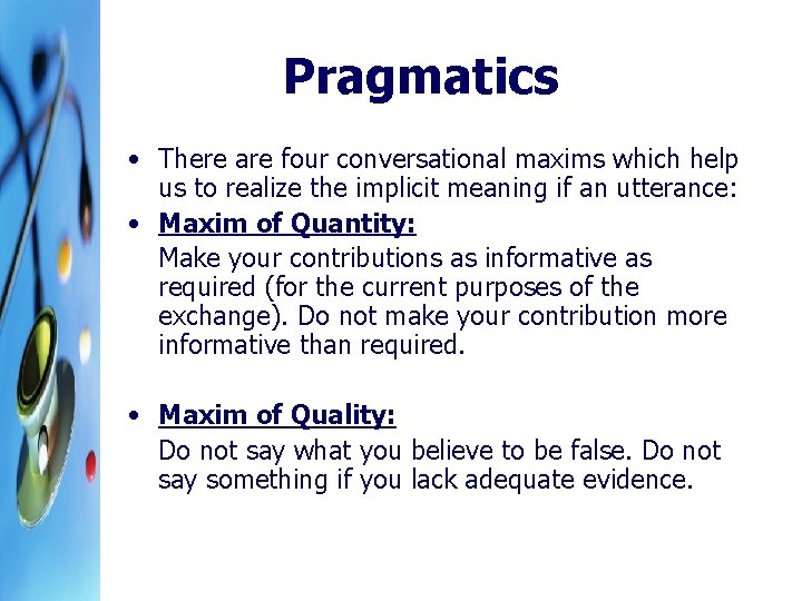 Pragmatics • There are four conversational maxims which help us to realize the implicit