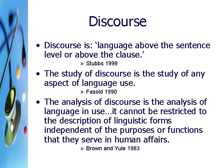 Discourse • Discourse is: ‘language above the sentence level or above the clause. ’