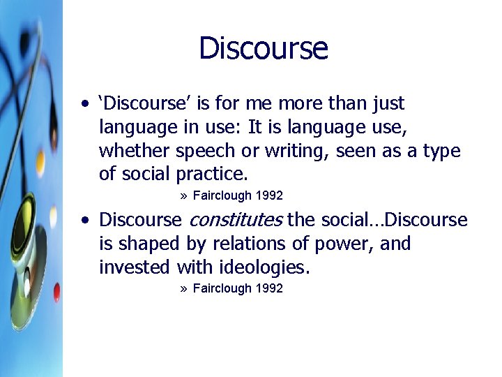 Discourse • ‘Discourse’ is for me more than just language in use: It is