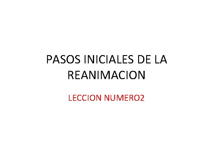 PASOS INICIALES DE LA Sum REANIMACION ) LECCION NUMERO 2 