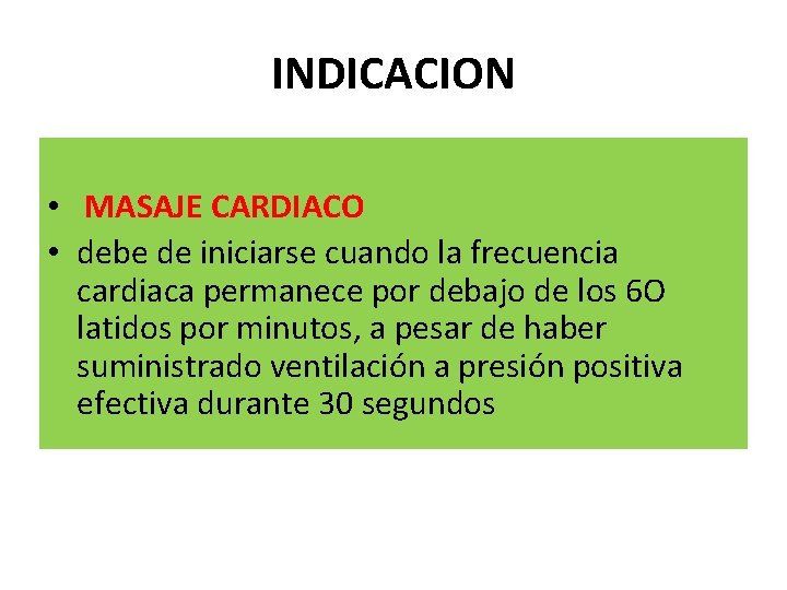 INDICACION • MASAJE CARDIACO • debe de iniciarse cuando la frecuencia cardiaca permanece por