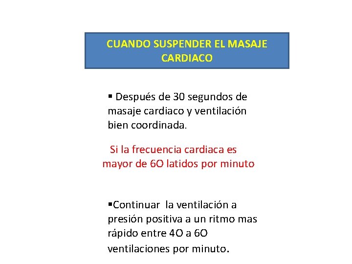 CUANDO SUSPENDER EL MASAJE CARDIACO Después de 30 segundos de masaje cardiaco y ventilación