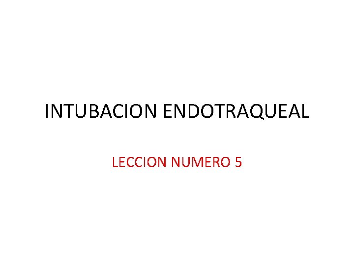 INTUBACION ENDOTRAQUEAL LECCION NUMERO 5 