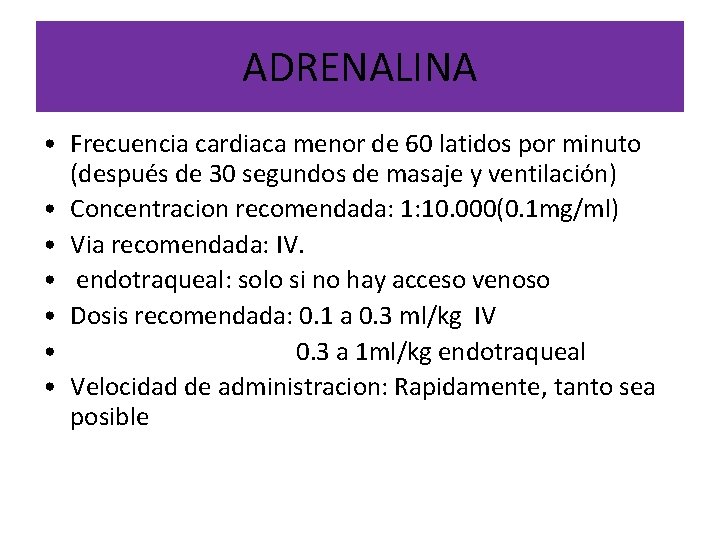 ADRENALINA • Frecuencia cardiaca menor de 60 latidos por minuto (después de 30 segundos