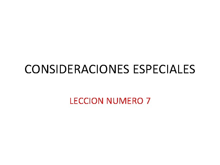 CONSIDERACIONES ESPECIALES LECCION NUMERO 7 