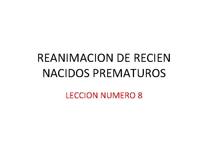 REANIMACION DE RECIEN NACIDOS PREMATUROS LECCION NUMERO 8 