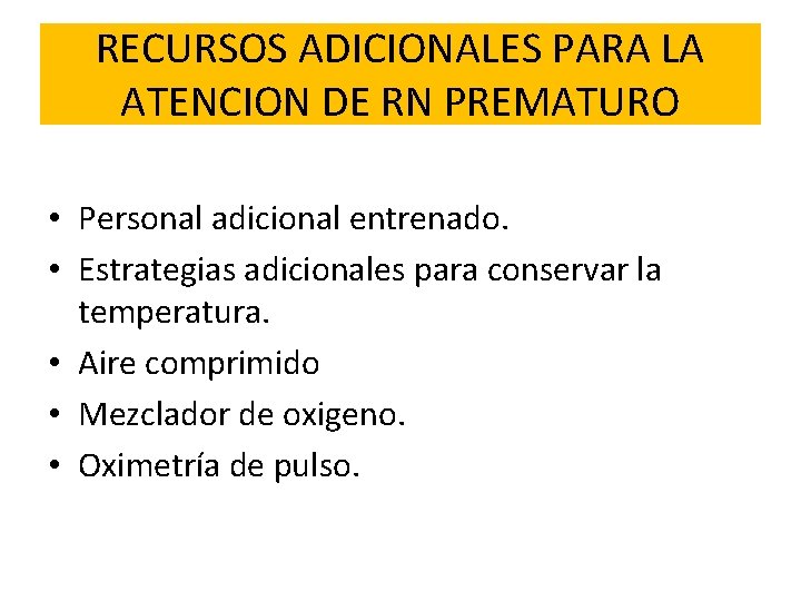 RECURSOS ADICIONALES PARA LA ATENCION DE RN PREMATURO • Personal adicional entrenado. • Estrategias