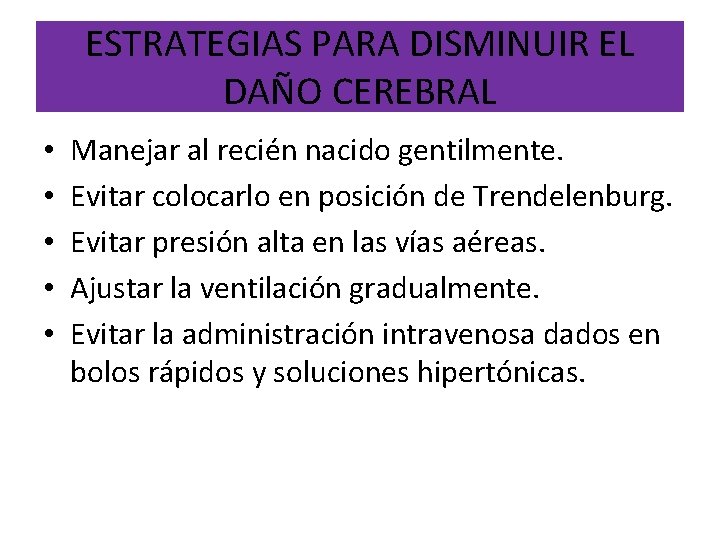 ESTRATEGIAS PARA DISMINUIR EL DAÑO CEREBRAL • • • Manejar al recién nacido gentilmente.