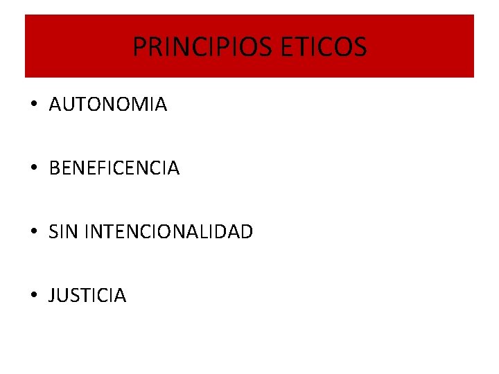 PRINCIPIOS ETICOS • AUTONOMIA • BENEFICENCIA • SIN INTENCIONALIDAD • JUSTICIA 