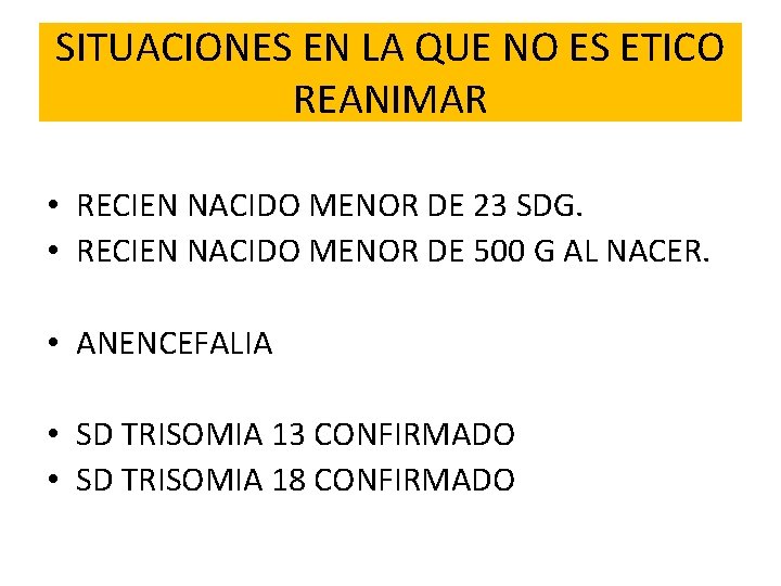 SITUACIONES EN LA QUE NO ES ETICO REANIMAR • RECIEN NACIDO MENOR DE 23