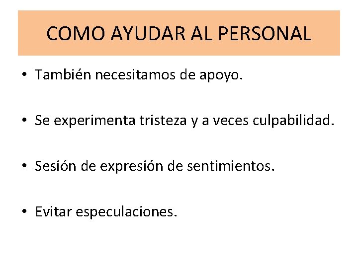 COMO AYUDAR AL PERSONAL • También necesitamos de apoyo. • Se experimenta tristeza y