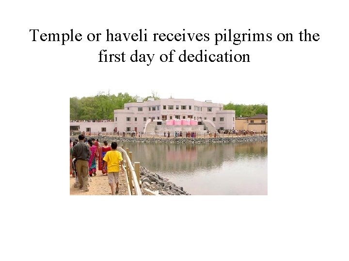 Temple or haveli receives pilgrims on the first day of dedication 