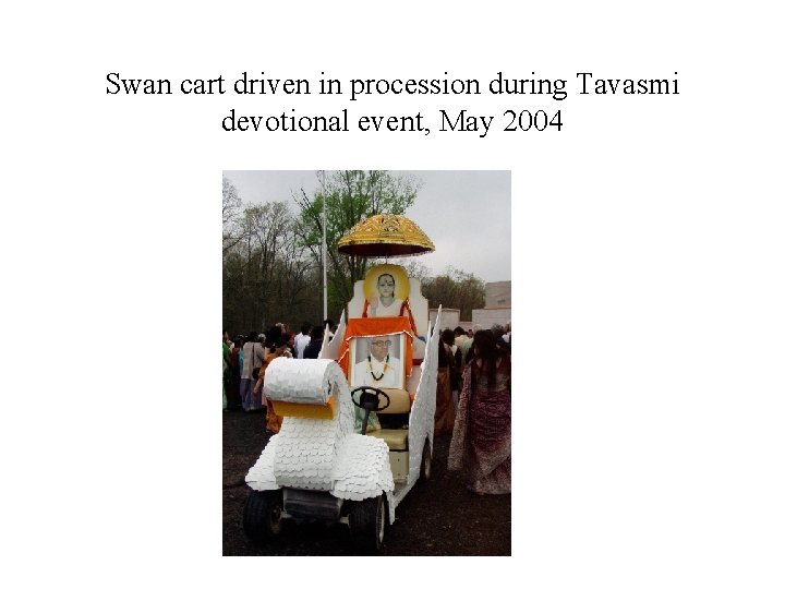 Swan cart driven in procession during Tavasmi devotional event, May 2004 