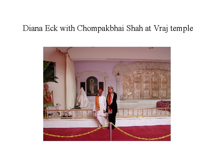 Diana Eck with Chompakbhai Shah at Vraj temple 