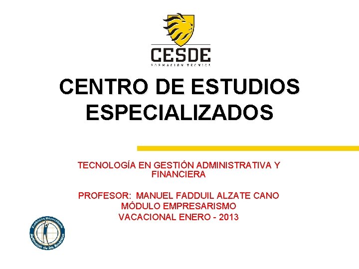 CENTRO DE ESTUDIOS ESPECIALIZADOS TECNOLOGÍA EN GESTIÓN ADMINISTRATIVA Y FINANCIERA PROFESOR: MANUEL FADDUIL ALZATE