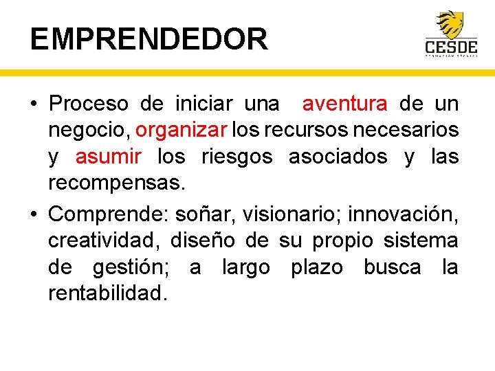 EMPRENDEDOR • Proceso de iniciar una aventura de un negocio, organizar los recursos necesarios