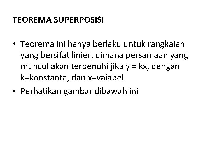 TEOREMA SUPERPOSISI • Teorema ini hanya berlaku untuk rangkaian yang bersifat linier, dimana persamaan