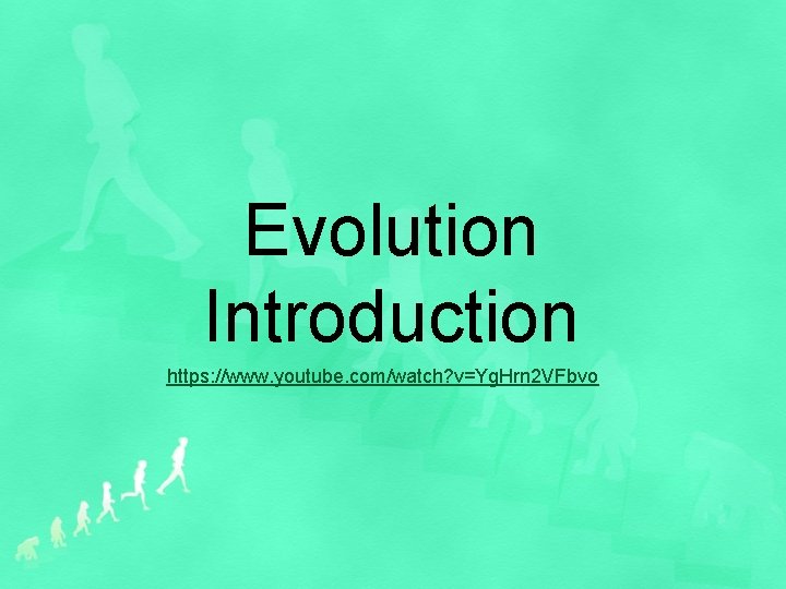 Evolution Introduction https: //www. youtube. com/watch? v=Yg. Hrn 2 VFbvo 