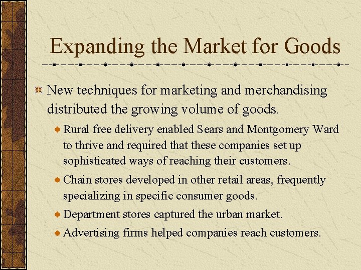 Expanding the Market for Goods New techniques for marketing and merchandising distributed the growing