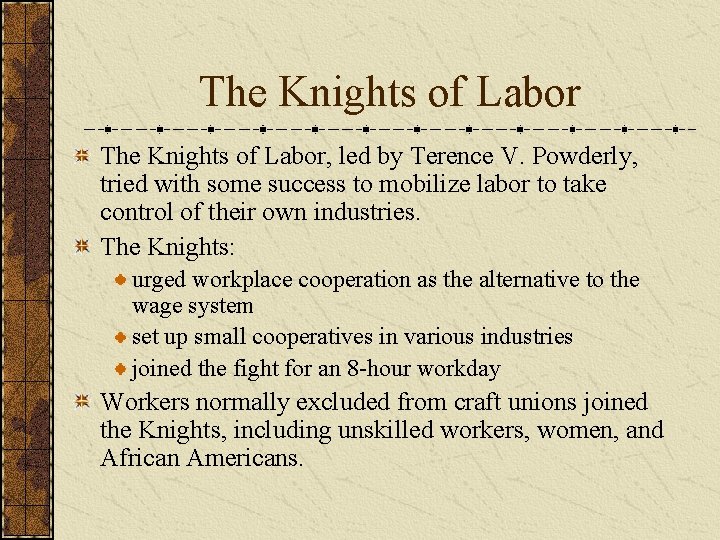 The Knights of Labor, led by Terence V. Powderly, tried with some success to