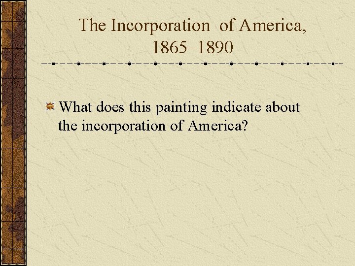 The Incorporation of America, 1865– 1890 What does this painting indicate about the incorporation
