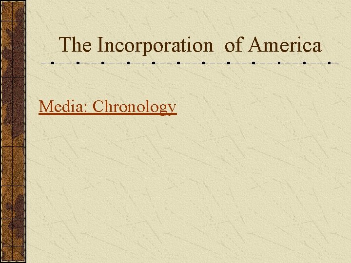 The Incorporation of America Media: Chronology 