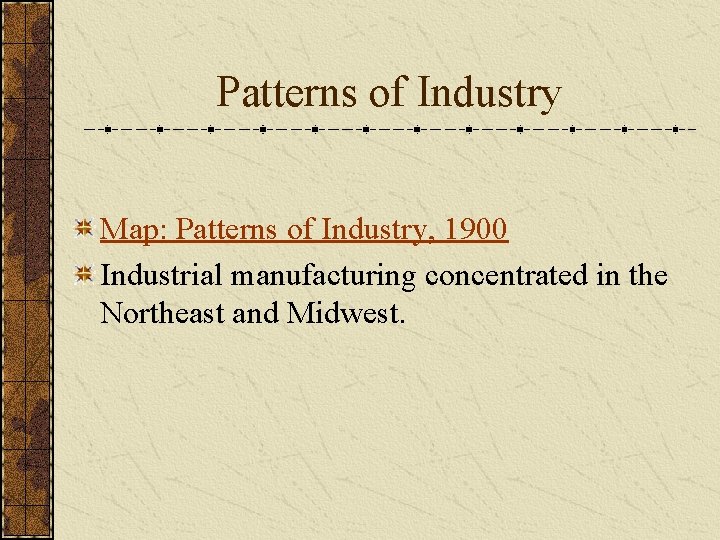 Patterns of Industry Map: Patterns of Industry, 1900 Industrial manufacturing concentrated in the Northeast