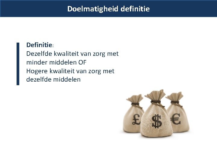 Doelmatigheid definitie Definitie: Dezelfde kwaliteit van zorg met minder middelen OF Hogere kwaliteit van