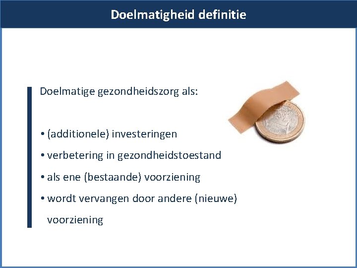 Doelmatigheid definitie Doelmatige gezondheidszorg als: • (additionele) investeringen • verbetering in gezondheidstoestand • als