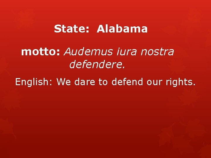 State: Alabama motto: Audemus iura nostra defendere. English: We dare to defend our rights.