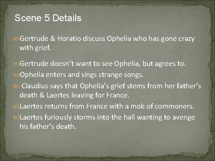 Scene 5 Details Gertrude & Horatio discuss Ophelia who has gone crazy with grief.