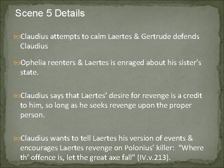 Scene 5 Details Claudius attempts to calm Laertes & Gertrude defends Claudius Ophelia reenters
