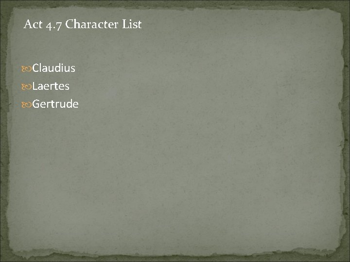 Act 4. 7 Character List Claudius Laertes Gertrude 