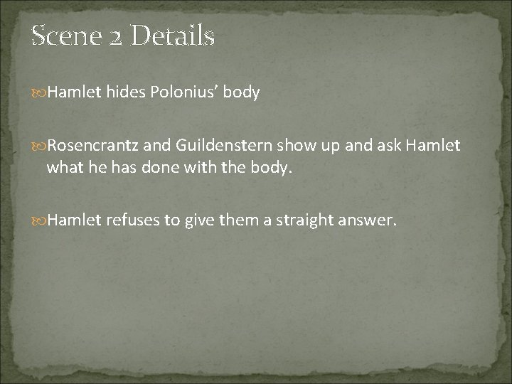Scene 2 Details Hamlet hides Polonius’ body Rosencrantz and Guildenstern show up and ask