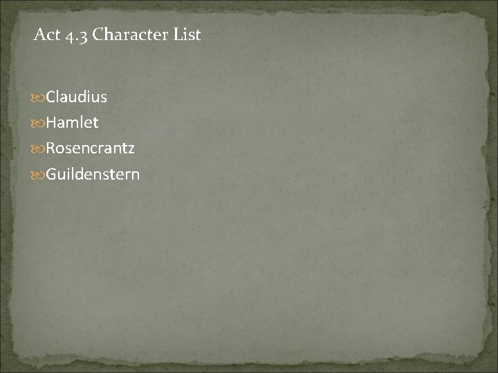 Act 4. 3 Character List Claudius Hamlet Rosencrantz Guildenstern 