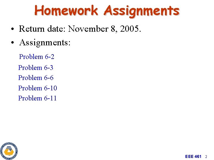 Homework Assignments • Return date: November 8, 2005. • Assignments: Problem 6 -2 Problem