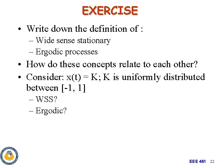 EXERCISE • Write down the definition of : – Wide sense stationary – Ergodic