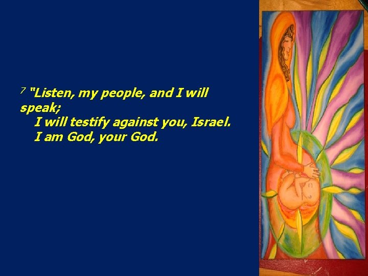 7 “Listen, my people, and I will speak; I will testify against you, Israel.