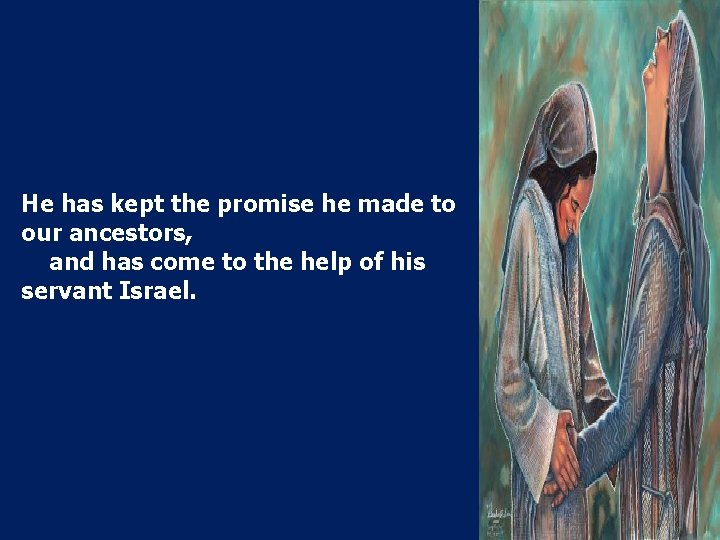 He has kept the promise he made to our ancestors, and has come to He has kept the promise he made to our ancestors, and has come to