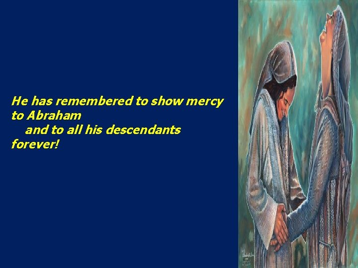 He has remembered to show mercy to Abraham and to all his descendants forever!